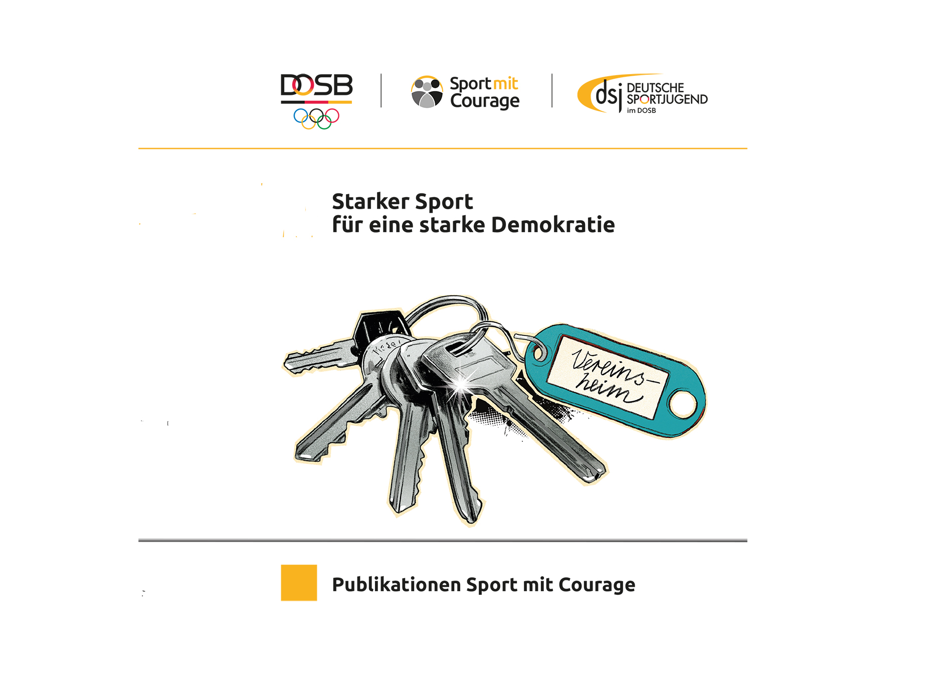 Mehrere silberne Schl&uuml;ssel an einem Schl&uuml;sselring mit einem blauen Schl&uuml;sselanh&auml;nger, auf dem in klarer Handschrift 'Vereinsheim' steht. Dar&uuml;ber sind die Logos von DOSB, Sport mit Courage und Deutsche Sportjugend im DOSB angeordnet. In der Mitte steht der Text 'Starker Sport f&uuml;r eine starke Demokratie'. Unter dem Bild befindet sich ein gelbes Quadrat mit dem Text 'Publikationen Sport mit Courage'.