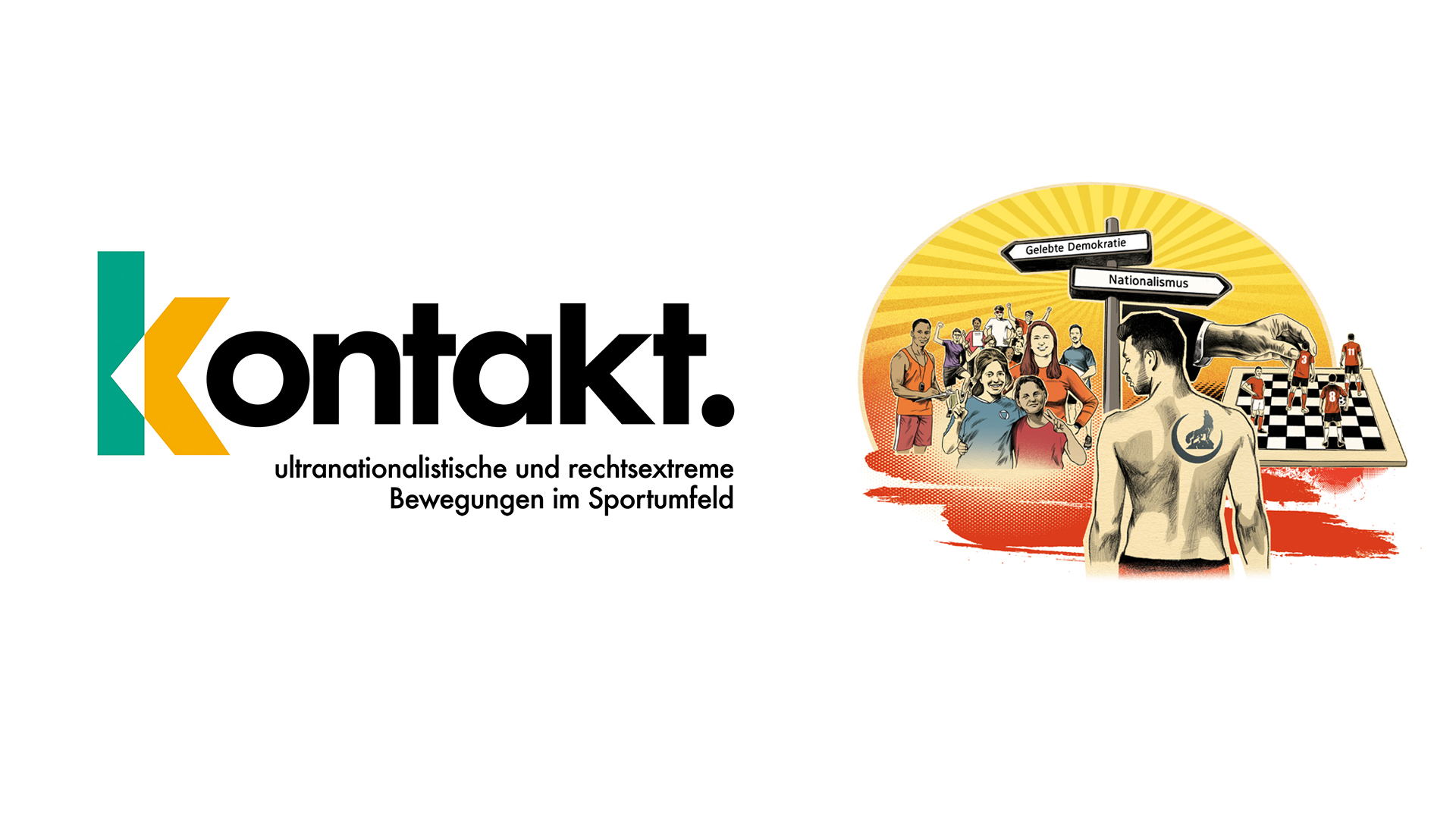 Links ist das Logo der Fachtagung mit dem Schriftzug »kontakt.« in Schwarz, wobei das »k« aus einem grünen und einem gelben Teil besteht. Darunter steht in kleinerer Schrift »ultranationalistische und rechtsextreme Bewegungen im Sportumfeld«. Rechts daneben ist eine Illustration, die einen Mann von hinten zeigt, der ein kurz geschnittenes Haar und ein Tattoo auf der linken Schulter hat. Das Tattoo zeigt eine stilisierte schwarze Faust. Vor ihm sind mehrere Menschen in einer Gruppe zu sehen, die in Richtung von zwei Wegweisern blicken. Die Wegweiser tragen die Aufschriften »Demokratie leben!« und »Nationalismus«. Im Hintergrund ist ein orange-gelber Sonnenstrahleneffekt zu sehen. Die Illustration vermittelt eine Gegenüberstellung von Demokratie und Nationalismus im Kontext der Fachtagung.